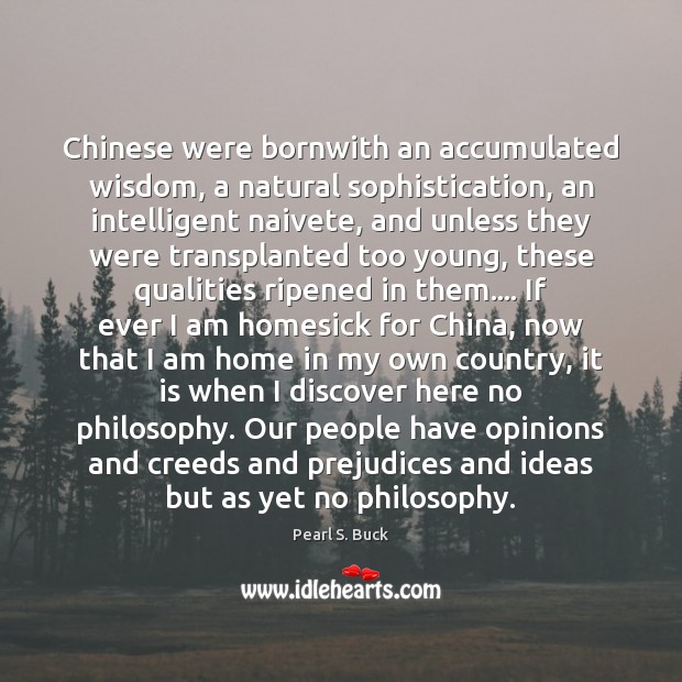 Chinese were bornwith an accumulated wisdom, a natural sophistication, an intelligent naivete, Pearl S. Buck Picture Quote