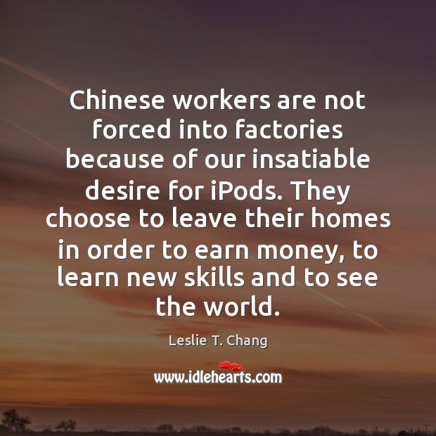 Chinese workers are not forced into factories because of our insatiable desire Image