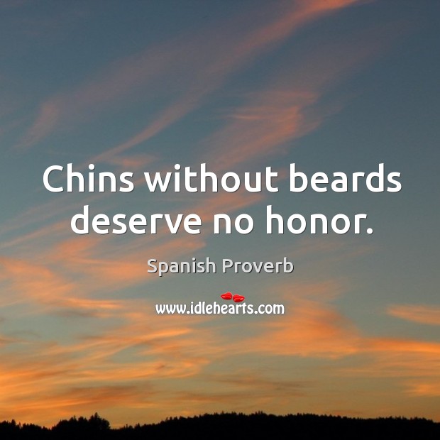 Chins without beards deserve no honor. Spanish Proverbs Image