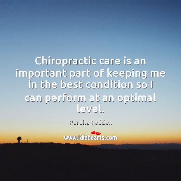 Chiropractic care is an important part of keeping me in the best Care Quotes Image