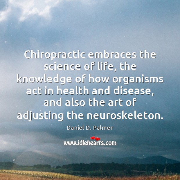 Chiropractic embraces the science of life, the knowledge of how organisms act Image