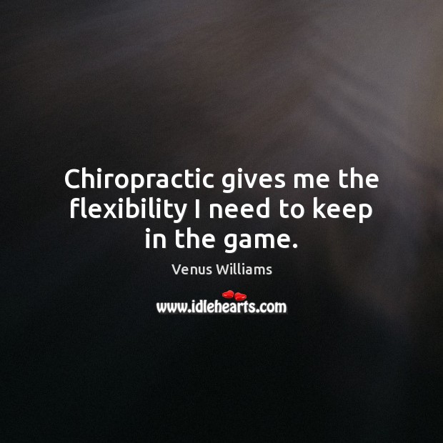 Chiropractic gives me the flexibility I need to keep in the game. Image