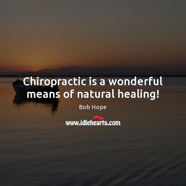 Chiropractic is a wonderful means of natural healing! Bob Hope Picture Quote