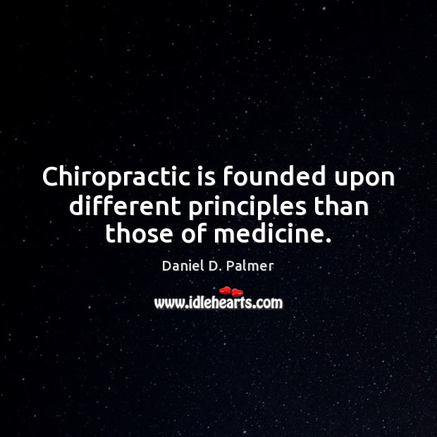 Chiropractic is founded upon different principles than those of medicine. Daniel D. Palmer Picture Quote