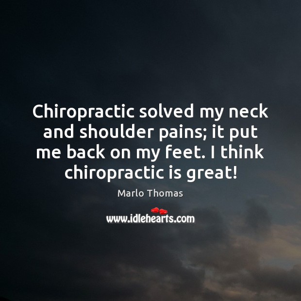 Chiropractic solved my neck and shoulder pains; it put me back on Marlo Thomas Picture Quote
