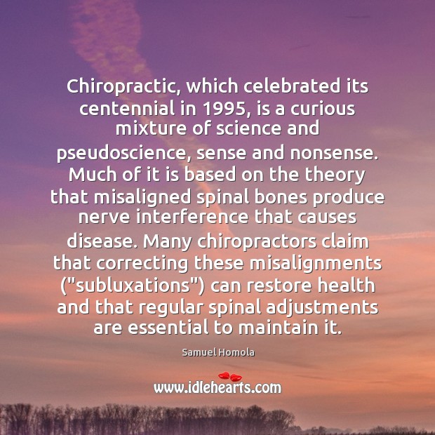 Chiropractic, which celebrated its centennial in 1995, is a curious mixture of science Image