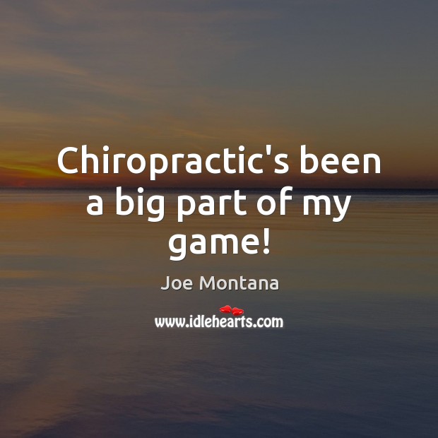 Chiropractic’s been a big part of my game! Joe Montana Picture Quote