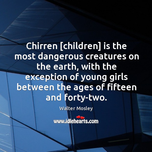 Chirren [children] is the most dangerous creatures on the earth, with the Image