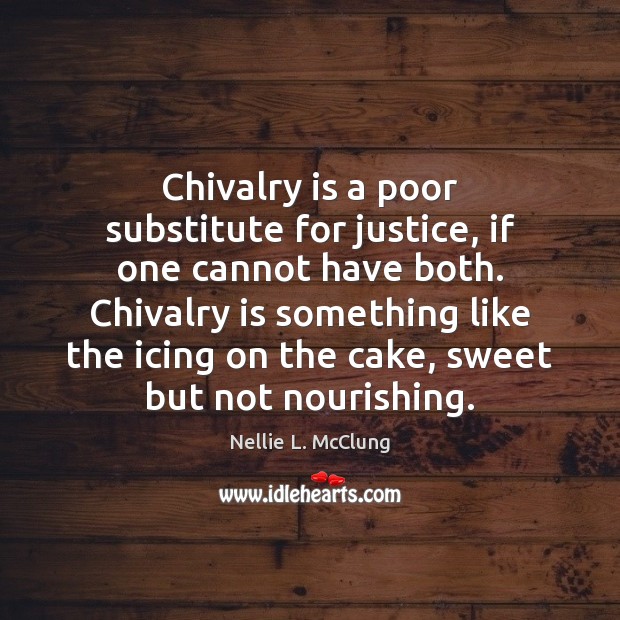 Chivalry is a poor substitute for justice, if one cannot have both. Nellie L. McClung Picture Quote