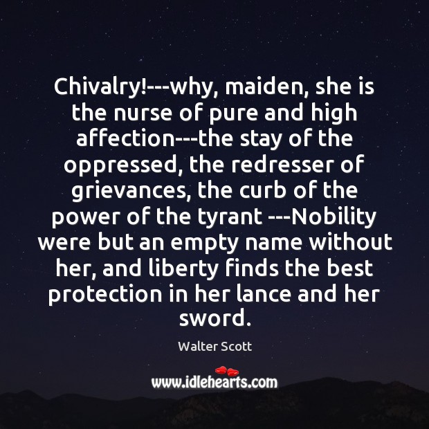 Chivalry!—why, maiden, she is the nurse of pure and high affection—the Image