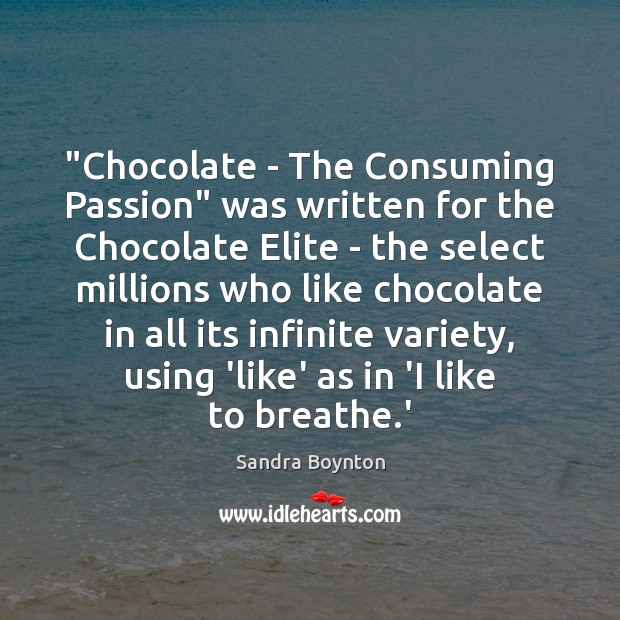 “Chocolate – The Consuming Passion” was written for the Chocolate Elite – Sandra Boynton Picture Quote