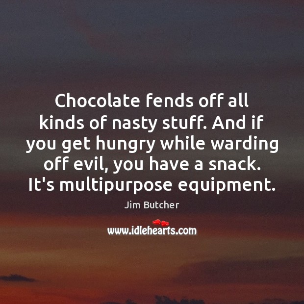 Chocolate fends off all kinds of nasty stuff. And if you get Jim Butcher Picture Quote