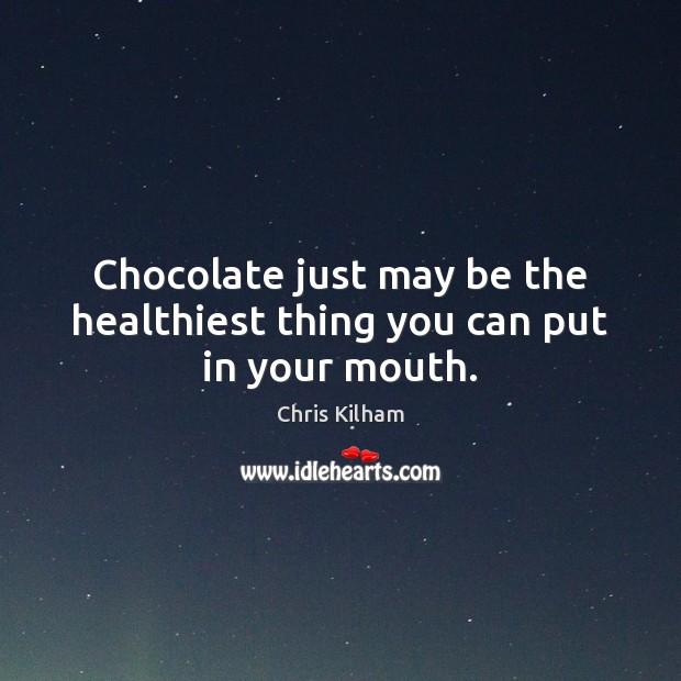 Chocolate just may be the healthiest thing you can put in your mouth. Chris Kilham Picture Quote
