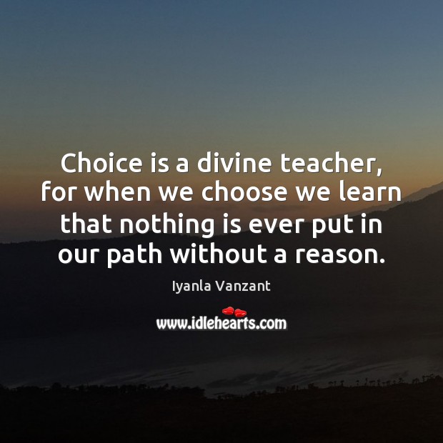 Choice is a divine teacher, for when we choose we learn that Iyanla Vanzant Picture Quote