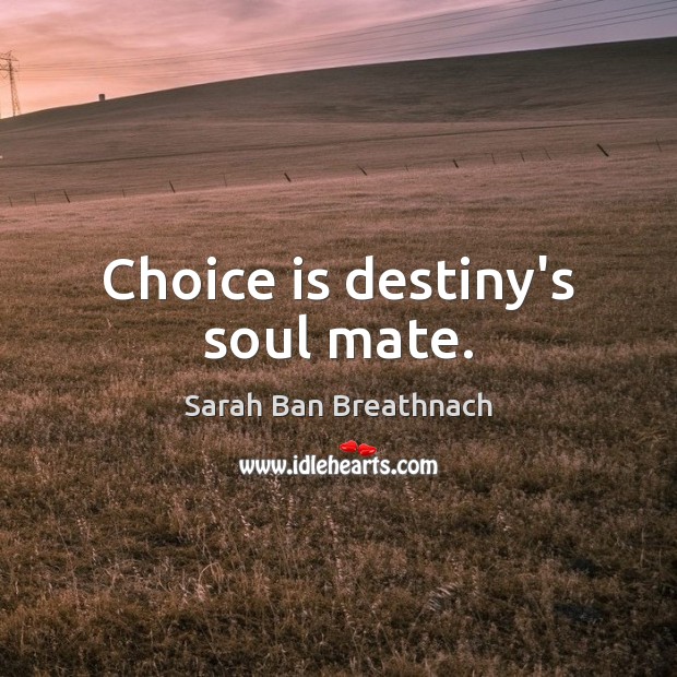 Choice is destiny’s soul mate. Sarah Ban Breathnach Picture Quote