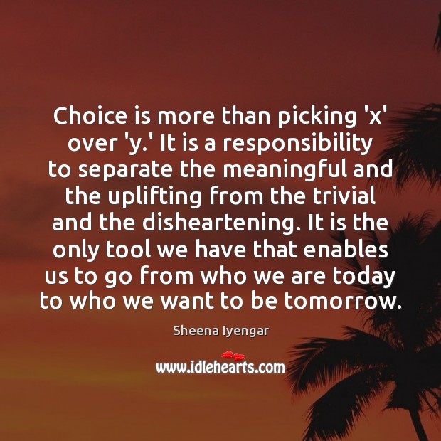 Choice is more than picking ‘x’ over ‘y.’ It is a Sheena Iyengar Picture Quote