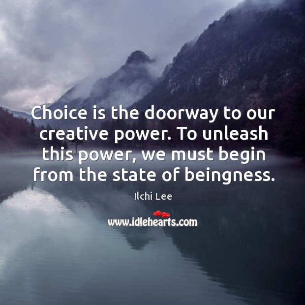 Choice is the doorway to our creative power. To unleash this power, Ilchi Lee Picture Quote