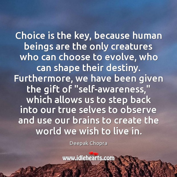 Choice is the key, because human beings are the only creatures who Deepak Chopra Picture Quote