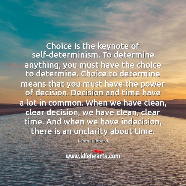 Choice is the keynote of self-determinism. To determine anything, you must have L Ron Hubbard Picture Quote