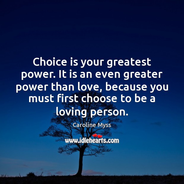 Choice is your greatest power. It is an even greater power than Caroline Myss Picture Quote