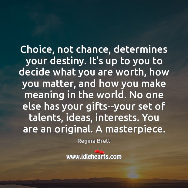 Choice, not chance, determines your destiny. It’s up to you to decide Image