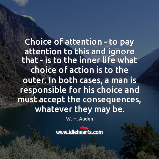 Choice of attention – to pay attention to this and ignore that W. H. Auden Picture Quote