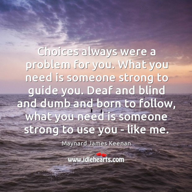 Choices always were a problem for you. What you need is someone Image