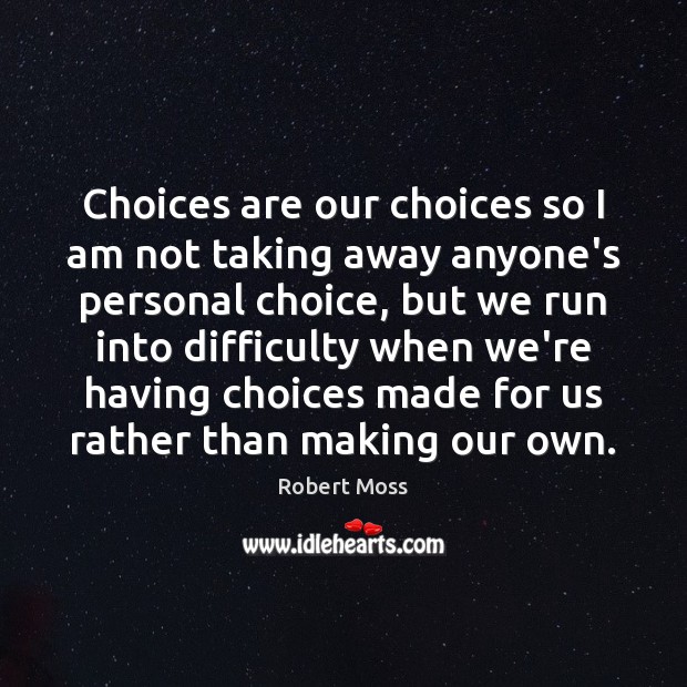 Choices are our choices so I am not taking away anyone’s personal Robert Moss Picture Quote