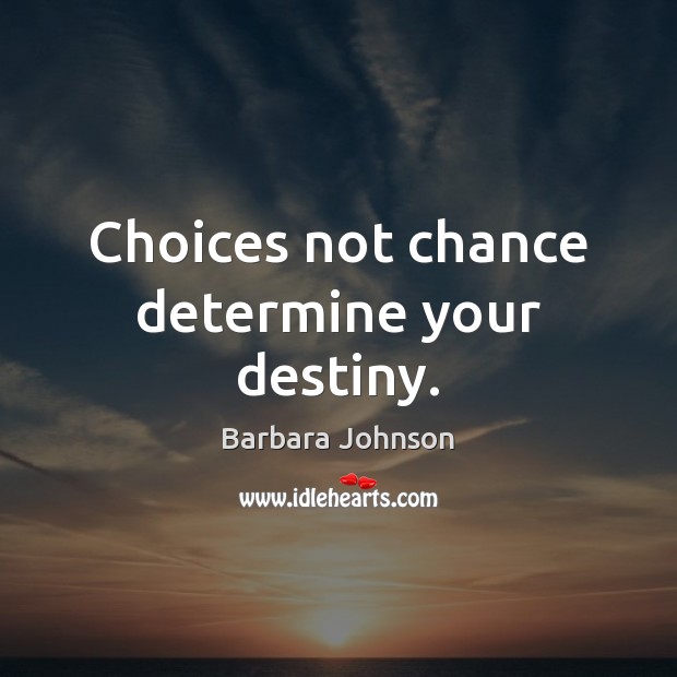 Choices not chance determine your destiny. Barbara Johnson Picture Quote