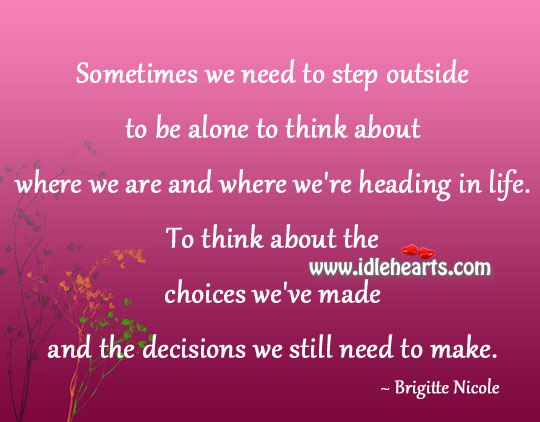 We need to step outside to be alone to think Brigitte Nicole Picture Quote