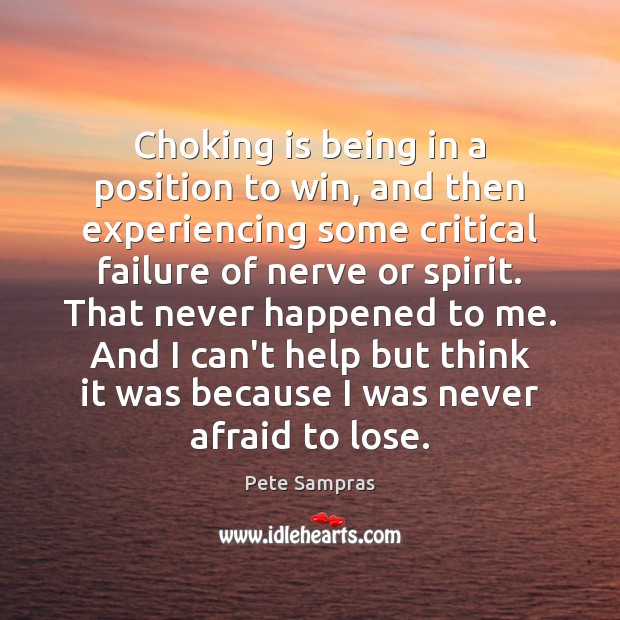 Choking is being in a position to win, and then experiencing some Pete Sampras Picture Quote
