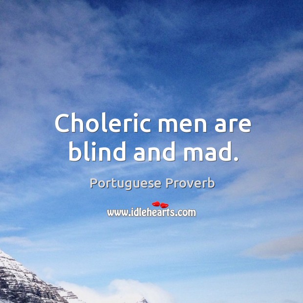 Choleric men are blind and mad. Portuguese Proverbs Image