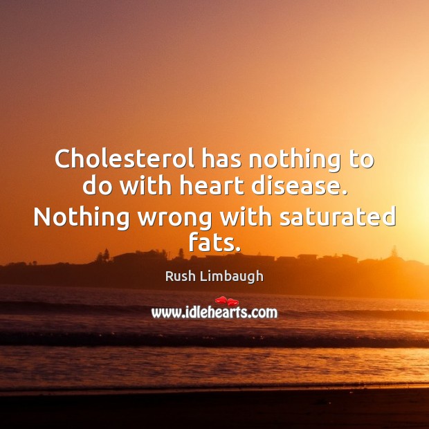 Cholesterol has nothing to do with heart disease. Nothing wrong with saturated fats. Image