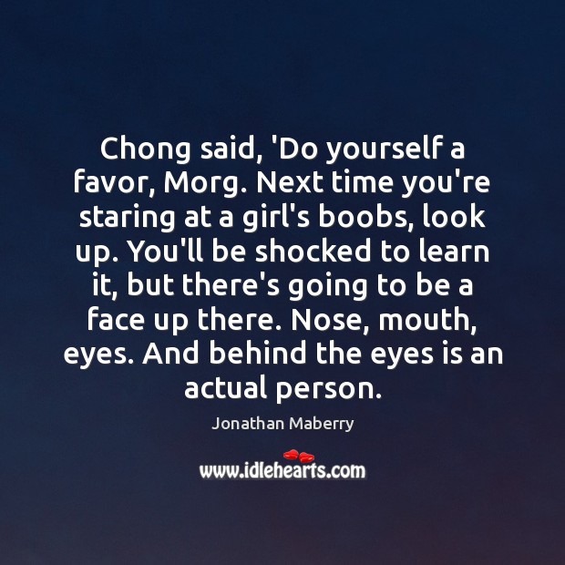 Chong said, ‘Do yourself a favor, Morg. Next time you’re staring at Jonathan Maberry Picture Quote