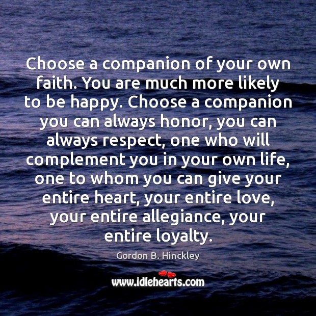 Choose a companion of your own faith. You are much more likely Gordon B. Hinckley Picture Quote