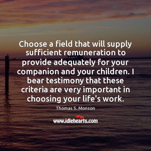 Choose a field that will supply sufficient remuneration to provide adequately for Thomas S. Monson Picture Quote