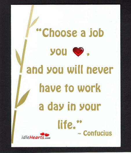 Choose a job you love, and you will never Image