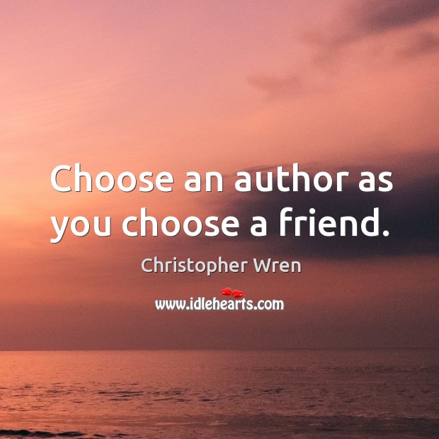 Choose an author as you choose a friend. Christopher Wren Picture Quote