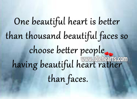 One beautiful heart is better than thousand beautiful faces. 
