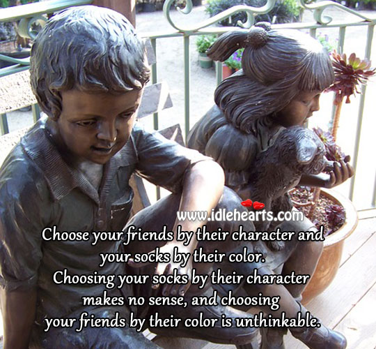 Choose your friends by their character 
