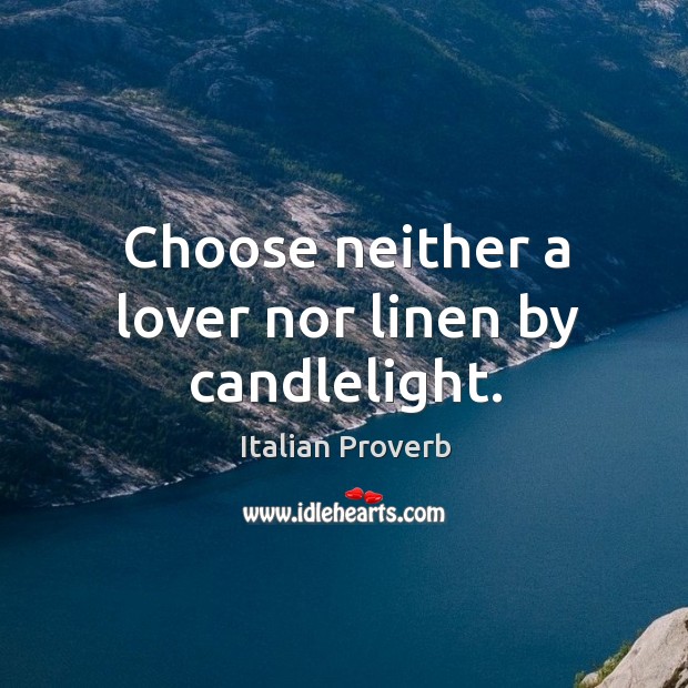 Choose neither a lover nor linen by candlelight. 
