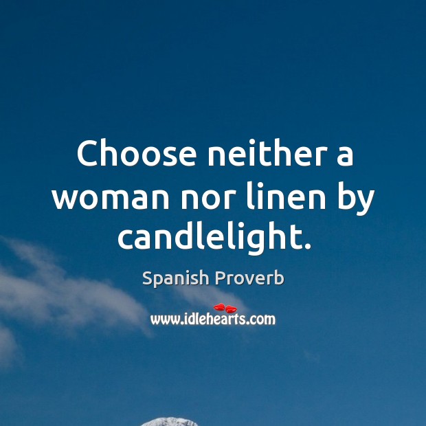 Choose neither a woman nor linen by candlelight. Image