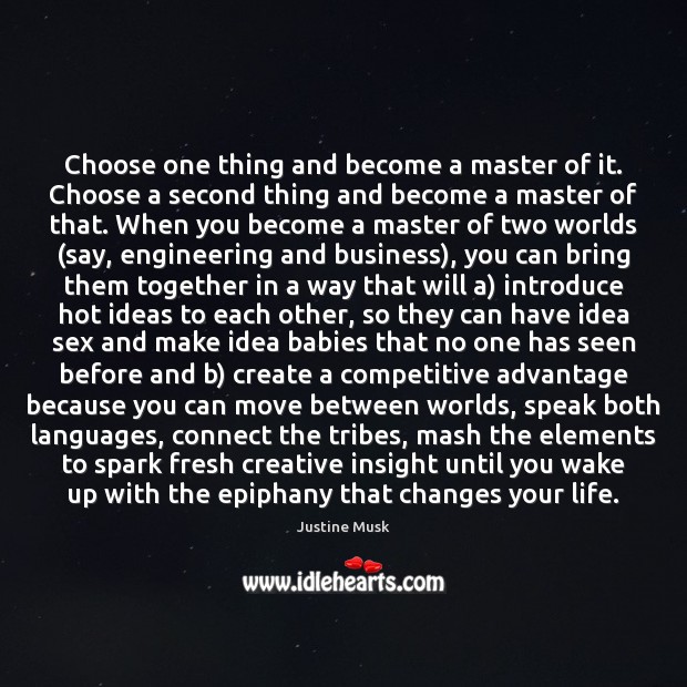 Choose one thing and become a master of it. Choose a second Justine Musk Picture Quote