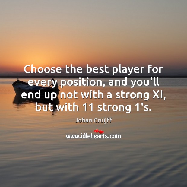Choose the best player for every position, and you’ll end up not Johan Cruijff Picture Quote