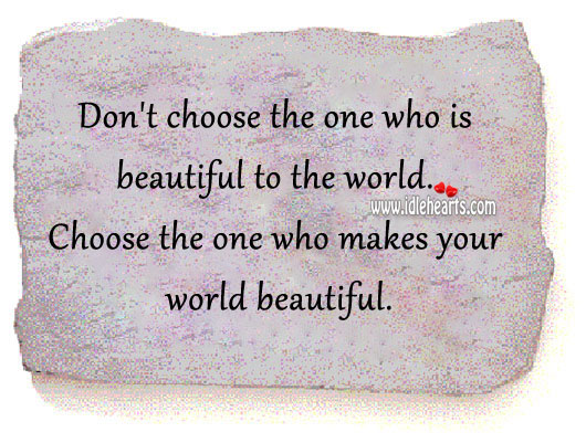 Choose the one who makes your world beautiful. Relationship Advice Image