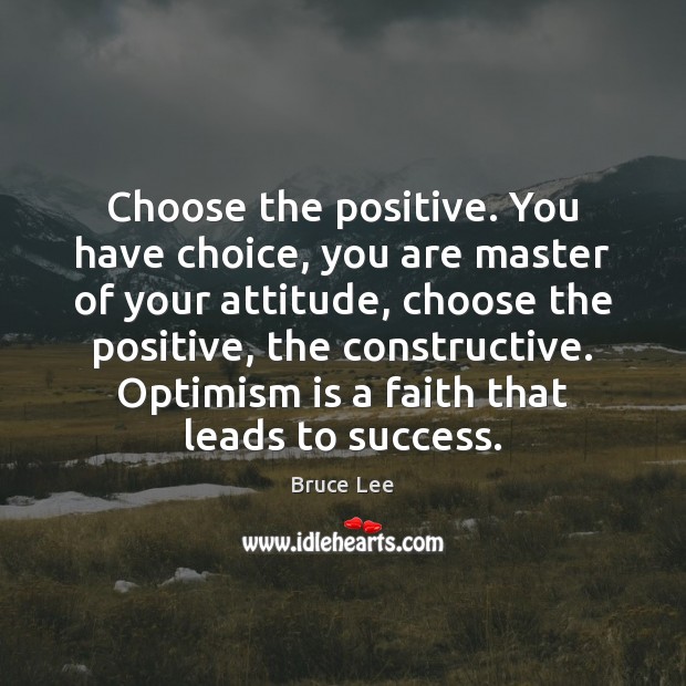 Choose the positive. You have choice, you are master of your attitude, Bruce Lee Picture Quote