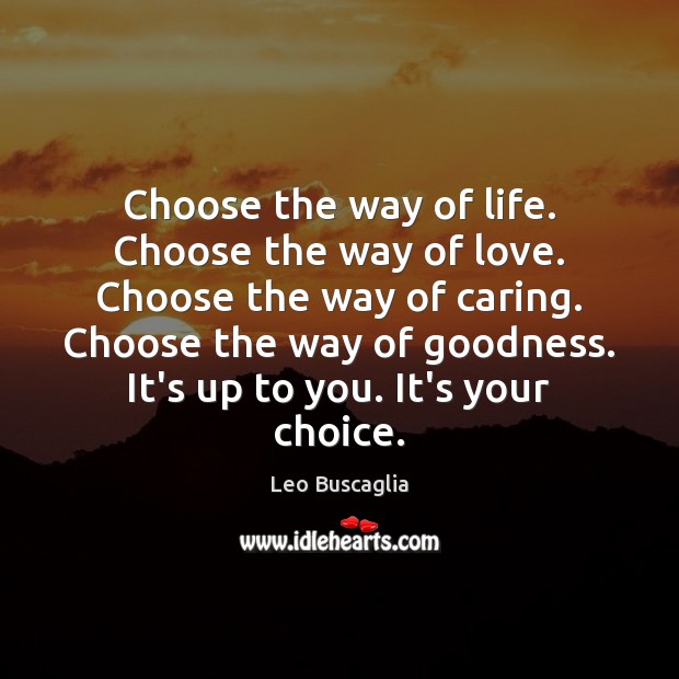 Choose the way of life. Choose the way of love. Choose the Leo Buscaglia Picture Quote