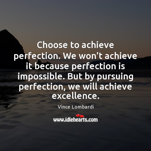 Choose to achieve perfection. We won’t achieve it because perfection is impossible. Perfection Quotes Image