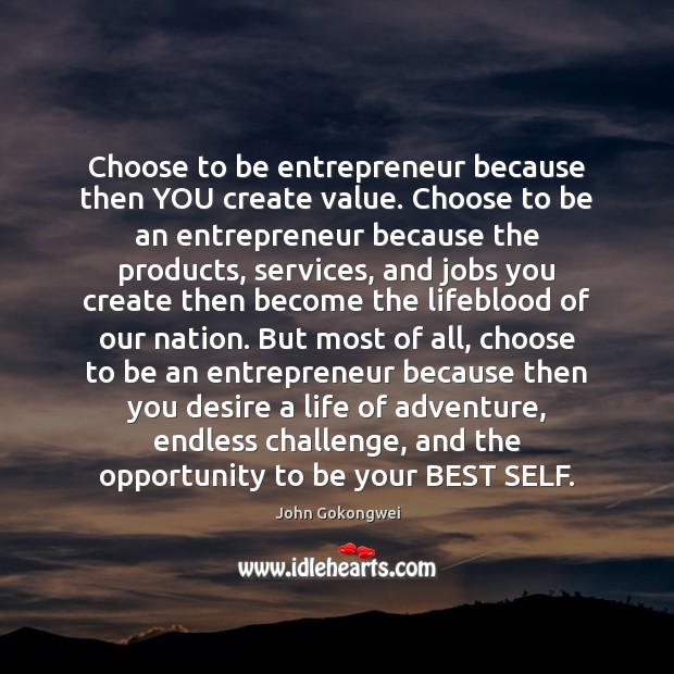 Choose to be entrepreneur because then YOU create value. Choose to be John Gokongwei Picture Quote