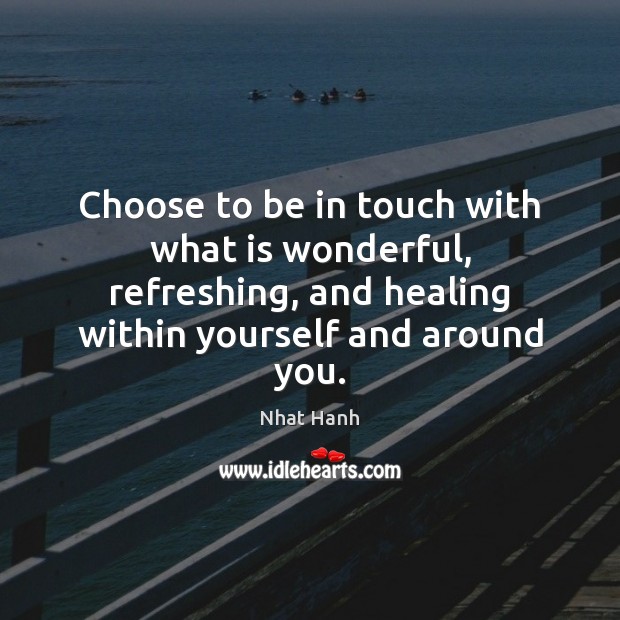 Choose to be in touch with what is wonderful, refreshing, and healing Nhat Hanh Picture Quote